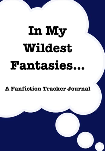 In My Wildest Fantasies: A Fanfiction Tracker Journal