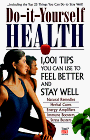 Do-It-Yourself Health: 1,001 Tips You Can Use to Feel Better and ...
