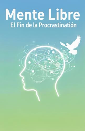 Mente Libre: El Fin de la Procrastinación: Una Guía Práctica y Simplificada del Método GTD para Organizar tu Rutina, Aumentar el Enfoque y Alcanzar la Productividad Sin Estrés Mente Libre: El Fin de la Procrastinación: Una Guía Práctica y Simplificada del Método GTD para Organizar tu Rutina, Aumentar el Enfoque y Alcanzar la Productividad Sin Estrés