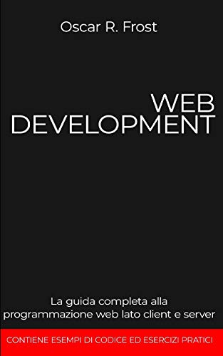 WEB DEVELOPMENT: La guida completa alla programmazione web lato client e server