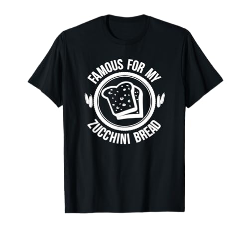 Famous For My Zucchini Bread Homemade Healthy Dessert Treats T-Shirt