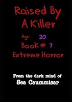 Raised by a Killer: Extreme Horror Book #7 Age 20 B0B3MWK7XR Book Cover