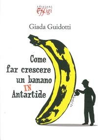 Come far crescere un banano in Antartide.