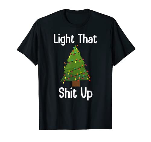 Light That Shit Up Christmas Tree Funny T Shirt Mens Tee T-Shirt