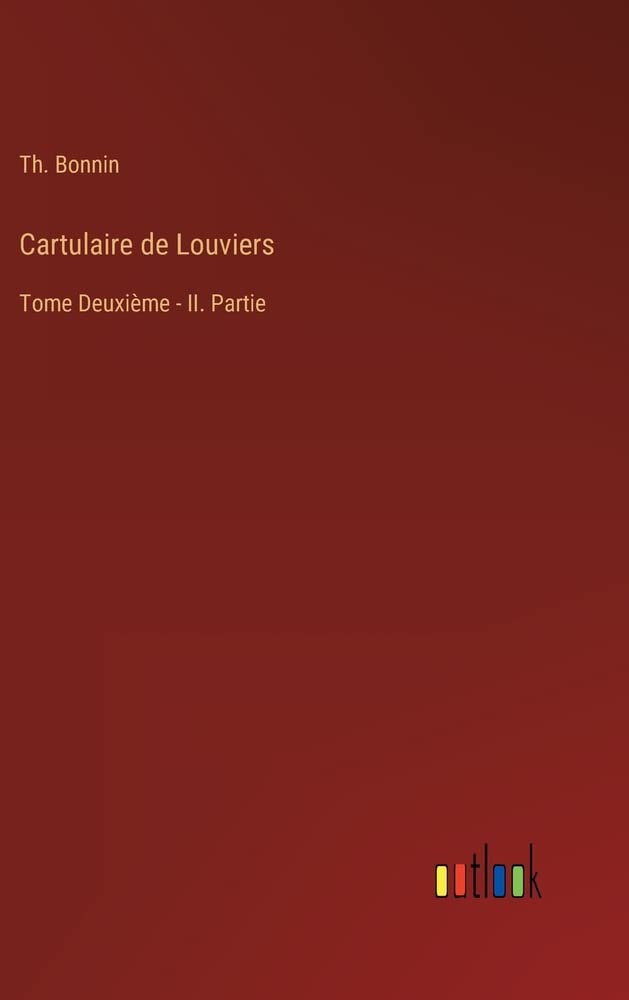 Cartulaire de Louviers: Tome Deuxième - II. Partie