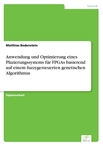 Anwendung und Optimierung eines Plazierungssystems für FPGAs basierend auf einem fuzzygesteuerten genetischen Algorithmus (German Edition)