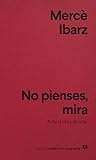 No pienses, mira: Ante la obra de arte (Nuevos cuadernos Anagrama)