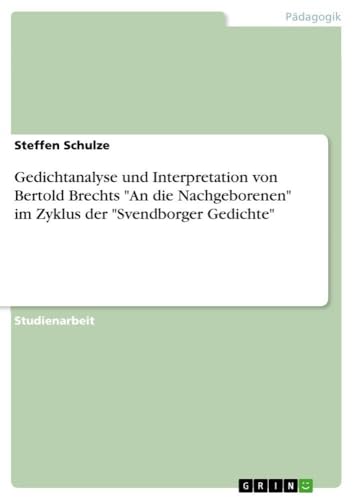 Gedichtanalyse und Interpretation von Bertold Brechts "An die Nachgeborenen" im Zyklus der "Svendborger Gedichte" (German Edition)