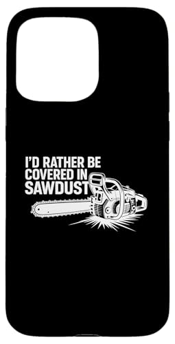 Father's Day Logger Woodworker Scarcasm Covered In Sawdust X}zP[X iPhone 15 Pro Max p