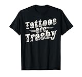 Tattoos Are Trashy Drôle Tatoueur Humour Silly Humour T-Shirt