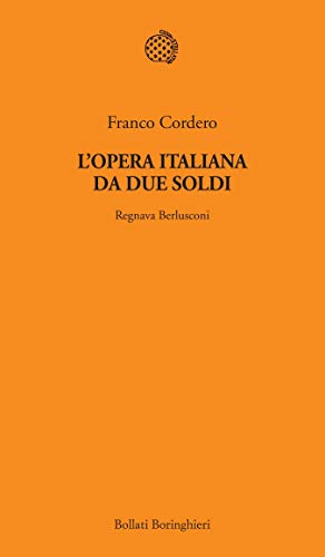 L'opera italiana da due soldi: Regnava Berlusconi di [Franco Cordero]