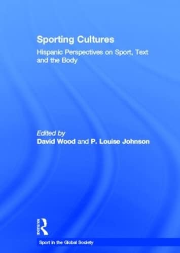 Sporting Cultures: Hispanic Perspectives on Sport, Text and the Body (Sport in the Global Society)      1st Edition