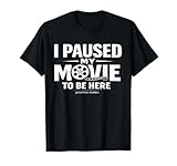 I Paused My Movie to Be Here Sarcastic TV Cinema Fan Saying T-Shirt
