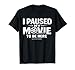 I Paused My Movie to Be Here Sarcastic TV Cinema Fan Saying T-Shirt