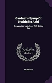 Hardcover Gardner's Syrup Of Hydriodic Acid: Therapeutical Indications With Clinical Data Book