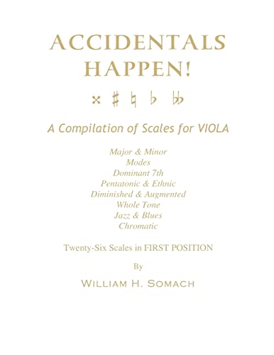 ACCIDENTALS HAPPEN! A Compilation of Scales for Viola in First Position: Major & Minor, Modes, Dominant 7th, Pentatonic & Ethnic, Diminished & Augmented, Whole Tone, Jazz & Blues, Chromatic