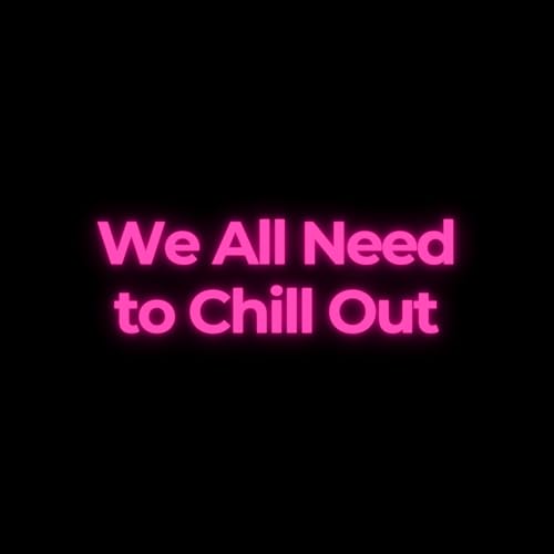 We All Need to Chill Out
