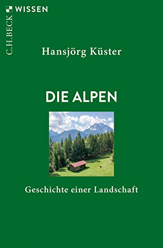 Die Alpen: Geschichte einer Landschaft (C.H.BECK Wissen)