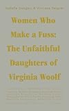 Women Who Make a Fuss: The Unfaithful Daughters of Virginia Woolf (Univocal)