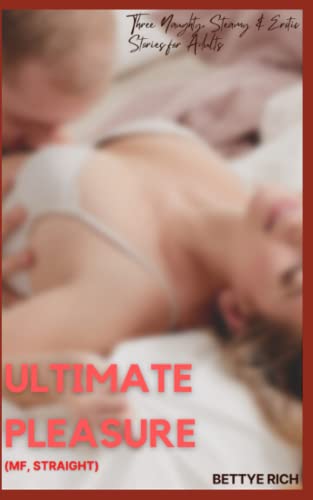 Ultimate Pleasure (MF, Straight): Three Naughty, Steamy & Erotic Stories