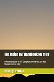 The Indian GST Handbook for CFOs: A Practical Guide to GST Compliance, Controls, and Risk Management in India