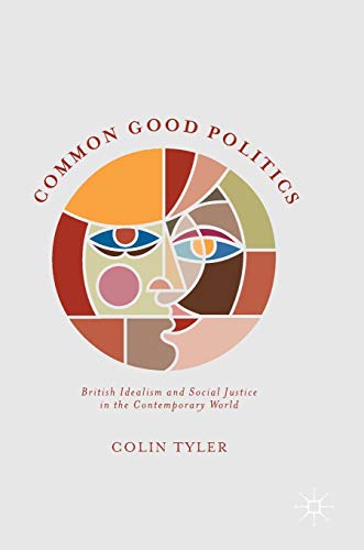 Common Good Politics: British Idealism and Social Justice in the Contemporary World