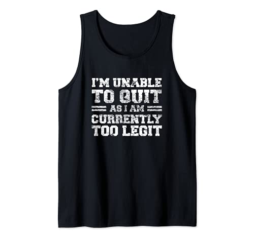 I'm Unable To Quit As I Am Currently Too Legit Funny Quote Tank Top