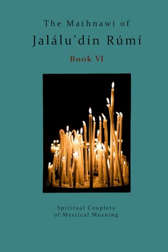 The Mathnawi of Jalaludin Rumi - Book 6: Spiritual Couplets of Mystical Meaning