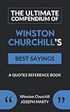  The Ultimate Compendium Of Winston Churchill\'s Best Sayings: A Quotes Reference Book
