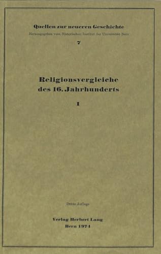 Religionsvergleiche des 16. Jahrhunderts I: 3. durchgesehene Auflage (Quellen zur neueren Geschichte, Band 7)