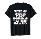 Before You Judge Me, Understand That I Don't Give A Fuck T-Shirt