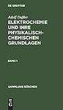  Adolf Daßler: Elektrochemie und ihre physikalisch-chemischen Grundlagen. Band 1 (Sammlung Göschen, 252, Band 252)