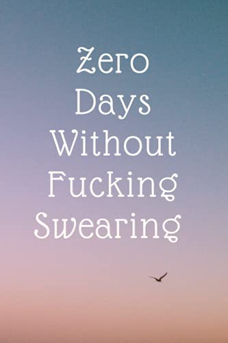 Zero Days Without Fucking Swearing: Notebook Journal (Funny Office Work Desk Swear Word Cursing Humor Journaling 120 Lined Pages)