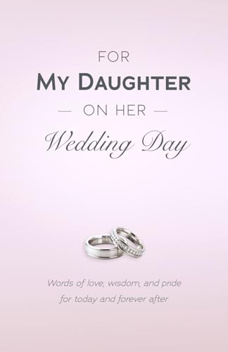 For My Daughter on Her Wedding Day: Words of Love, Wisdom, and Pride for Today and Forever After