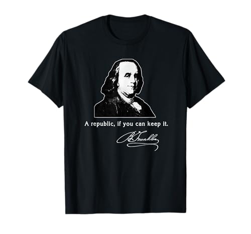 Ben Franklin Quote a Republic If You Can Keep It T-Shirt