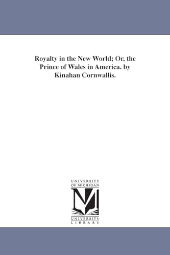 Royalty in the New world; or, The Prince of Wales in America. By Kinahan Cornwallis.
