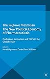 The New Political Economy of Pharmaceuticals: Production, Innovation and TRIPS in the Global South (International Political Economy Series)