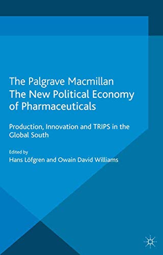 The New Political Economy of Pharmaceuticals: Production, Innovation and TRIPS in the Global South (International Political Economy Series)