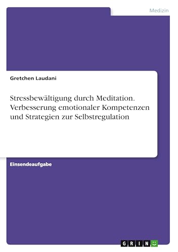 Stressbewältigung durch Meditation. Verbesserung emotionaler Kompetenzen und Strategien zur Selbstregulation