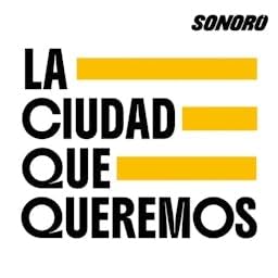 La Ciudad Que Queremos Podcast Por Sonoro arte de portada