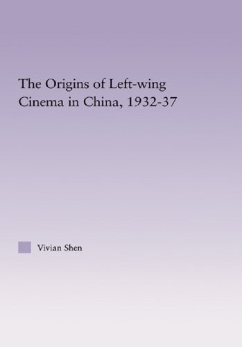 The Origins of Leftwing Cinema in China, 1932-37 (East Asia: History, Politics, Sociology and Culture)      1st Edition, Kindle Edition