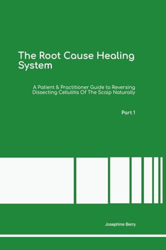 The Root Cause Healing System A Patient & Practitioner Guide to Reversing Dissecting Cellulitis Of The Scalp Naturally Part 1