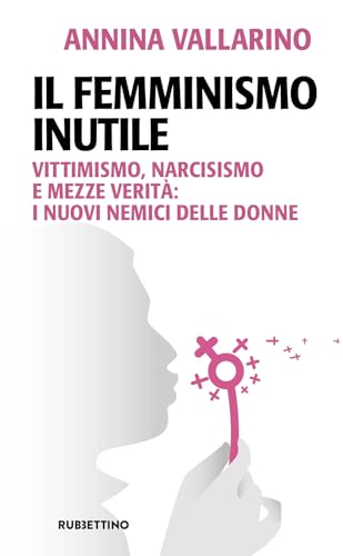 Il femminismo inutile: Vittimismo, narcisismo e mezze verità: i nuovi nemici delle donne