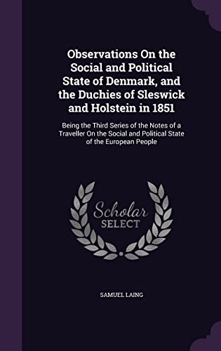 Observations On the Social and Political State of Denmark, and the Duchies of Sleswick and Holstein in 1851: Being the Third Series of the Notes of a ... and Political State of the European People