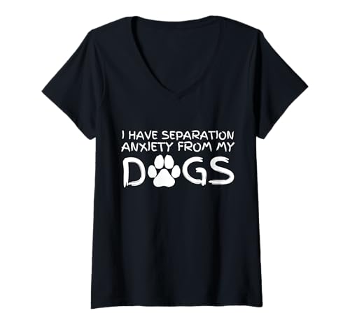 Mujer Funny Dog Lovers I Have Separation Anxiety From My Dogs Camiseta Cuello V