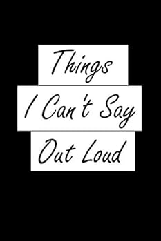 Things I Can't Say Out Loud: Lined Journal/Diary for Everyday Office Use, Notebook Journal Diary Notes | Size 6 x 9 | 110 Pages, Lined notebook |