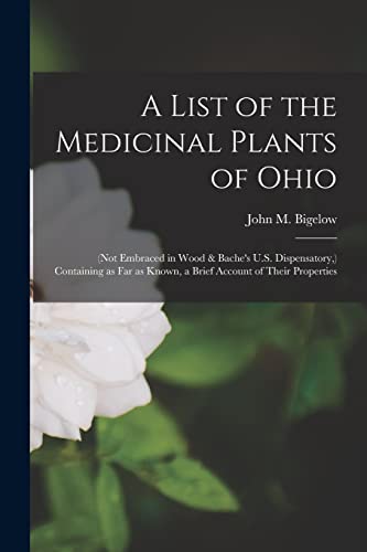 A List of the Medicinal Plants of Ohio: (not Embraced in Wood & Bache's U.S. Dispensatory, ) Containing as Far as Known, a Brief Account of Their Properties