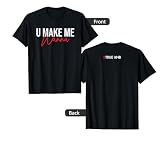 U Make me Wanna T-Shirt