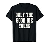 Only The Good Die Young T-Shirt