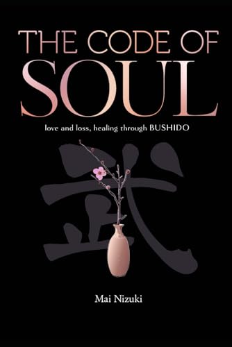 The Code of Soul.: love and loss, healing through BUSHIDO